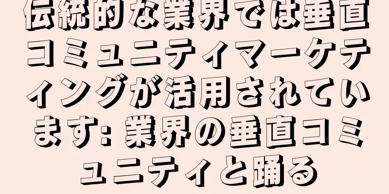 伝統的な業界では垂直コミュニティマーケティングが活用されています: 業界の垂直コミュニティと踊る