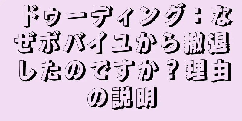 ドゥーディング：なぜボバイユから撤退したのですか？理由の説明