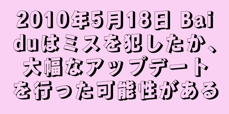 2010年5月18日 Baiduはミスを犯したか、大幅なアップデートを行った可能性がある