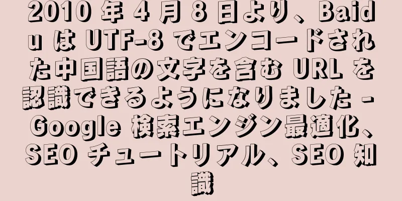 2010 年 4 月 8 日より、Baidu は UTF-8 でエンコードされた中国語の文字を含む URL を認識できるようになりました - Google 検索エンジン最適化、SEO チュートリアル、SEO 知識