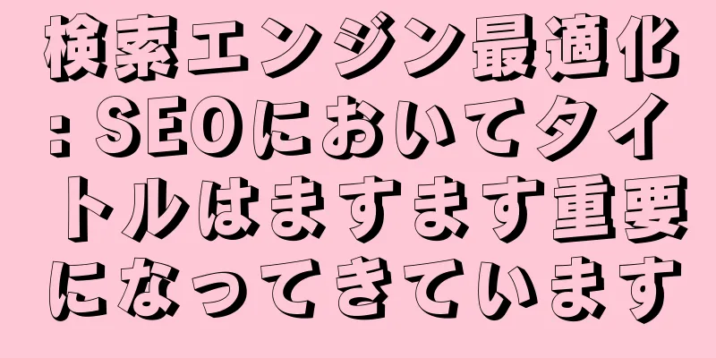検索エンジン最適化: SEOにおいてタイトルはますます重要になってきています