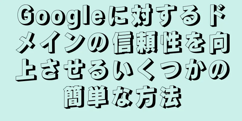 Googleに対するドメインの信頼性を向上させるいくつかの簡単な方法