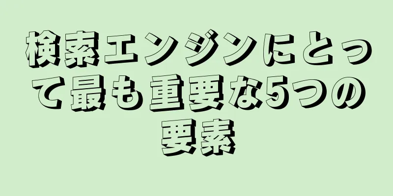 検索エンジンにとって最も重要な5つの要素