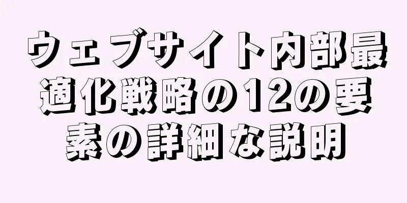 ウェブサイト内部最適化戦略の12の要素の詳細な説明