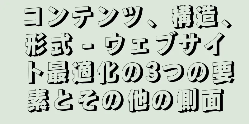 コンテンツ、構造、形式 - ウェブサイト最適化の3つの要素とその他の側面