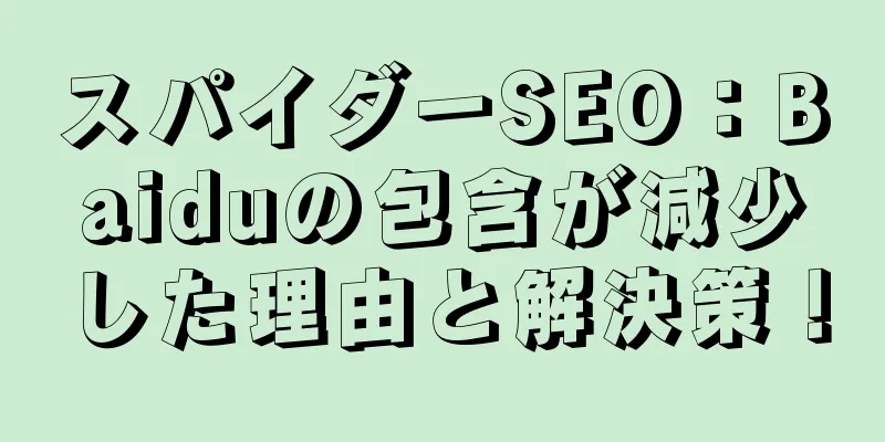 スパイダーSEO：Baiduの包含が減少した理由と解決策！