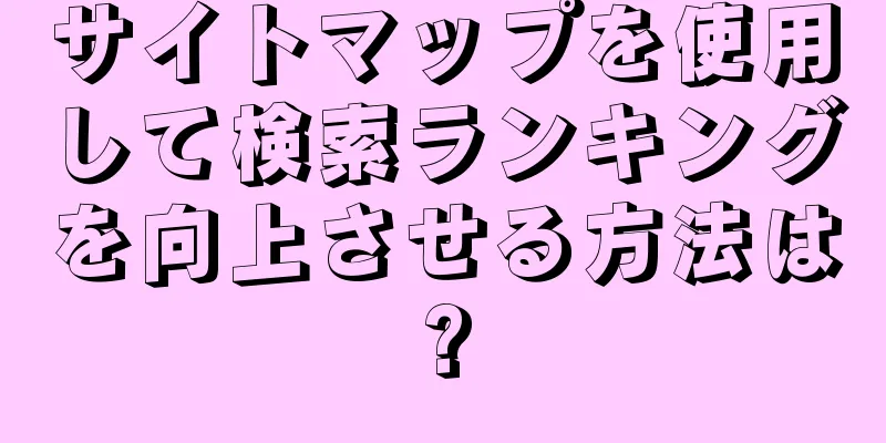 サイトマップを使用して検索ランキングを向上させる方法は?