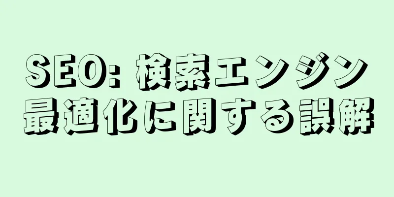 SEO: 検索エンジン最適化に関する誤解