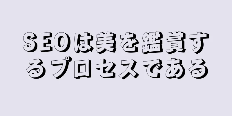 SEOは美を鑑賞するプロセスである
