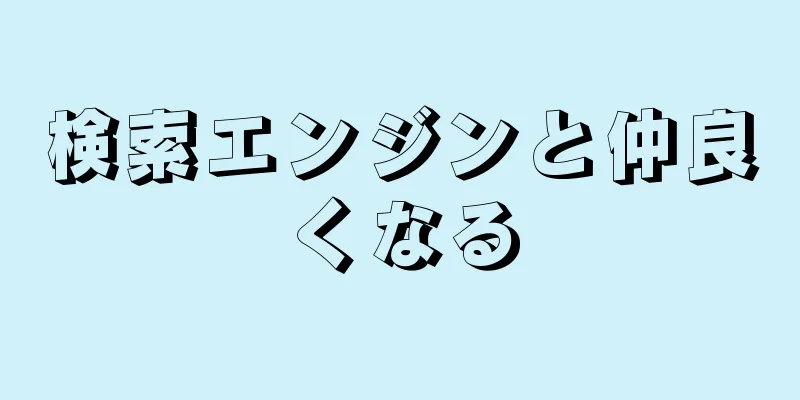 検索エンジンと仲良くなる