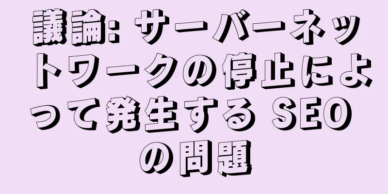 議論: サーバーネットワークの停止によって発生する SEO の問題
