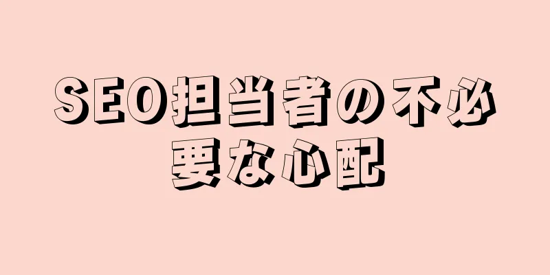SEO担当者の不必要な心配