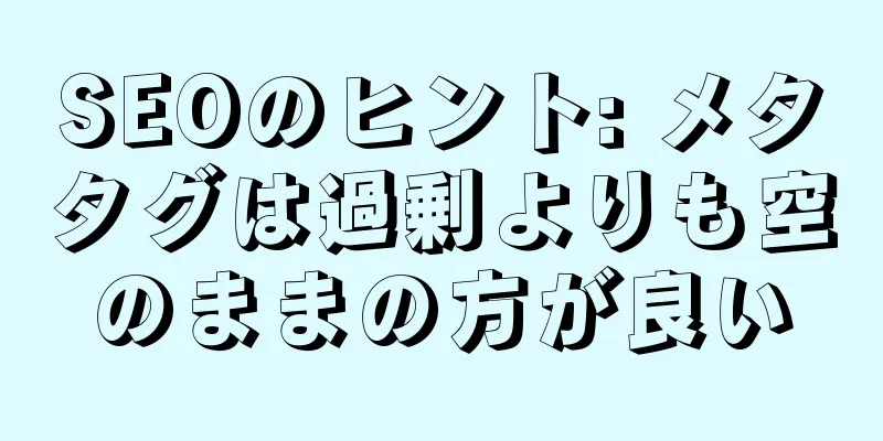 SEOのヒント: メタタグは過剰よりも空のままの方が良い