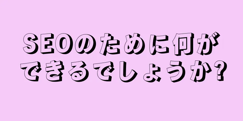 SEOのために何ができるでしょうか?