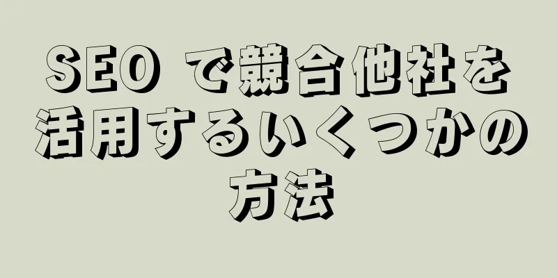 SEO で競合他社を活用するいくつかの方法