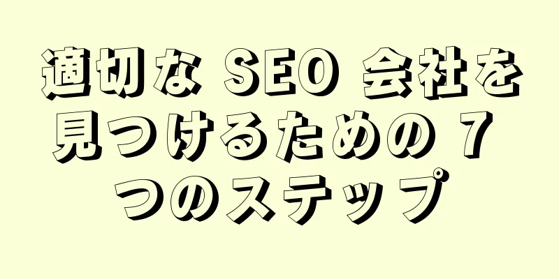 適切な SEO 会社を見つけるための 7 つのステップ