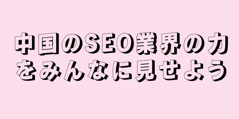 中国のSEO業界の力をみんなに見せよう