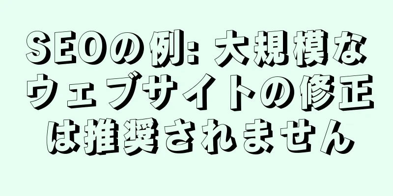 SEOの例: 大規模なウェブサイトの修正は推奨されません