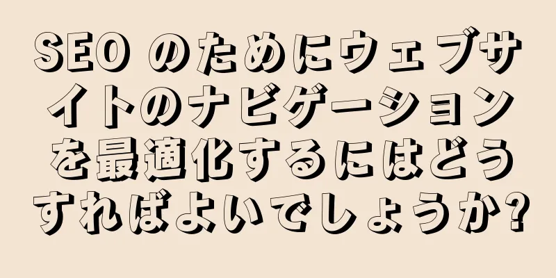 SEO のためにウェブサイトのナビゲーションを最適化するにはどうすればよいでしょうか?