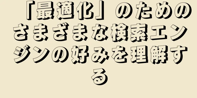 「最適化」のためのさまざまな検索エンジンの好みを理解する