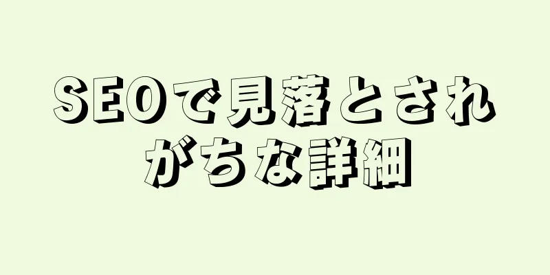 SEOで見落とされがちな詳細