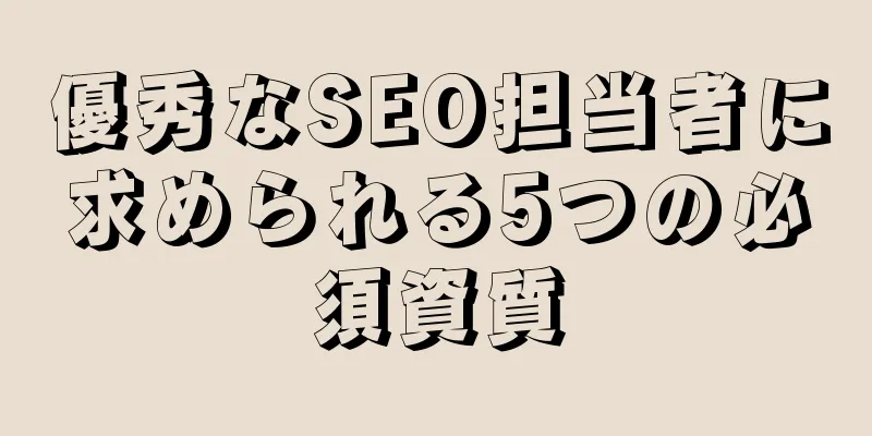 優秀なSEO担当者に求められる5つの必須資質