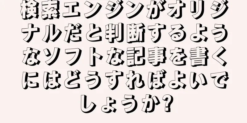 検索エンジンがオリジナルだと判断するようなソフトな記事を書くにはどうすればよいでしょうか?