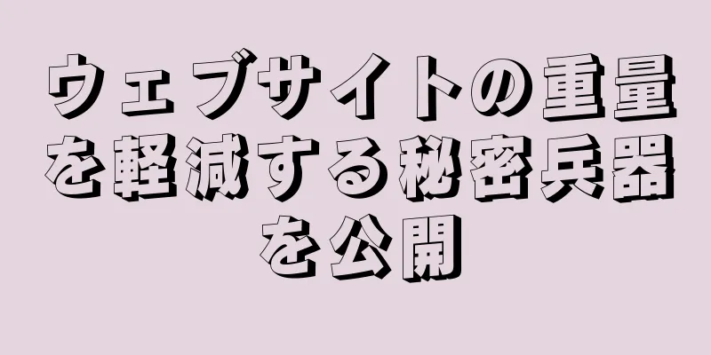ウェブサイトの重量を軽減する秘密兵器を公開