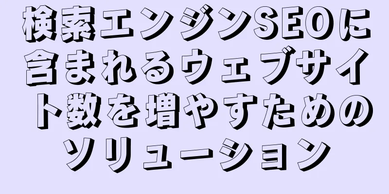 検索エンジンSEOに含まれるウェブサイト数を増やすためのソリューション