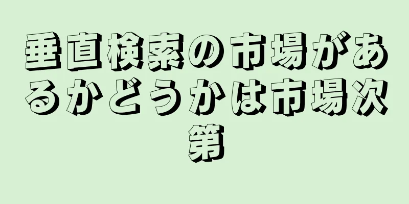 垂直検索の市場があるかどうかは市場次第
