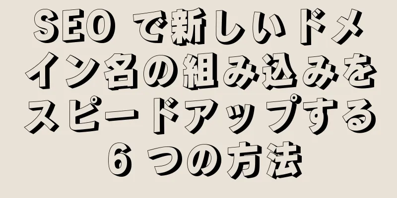 SEO で新しいドメイン名の組み込みをスピードアップする 6 つの方法