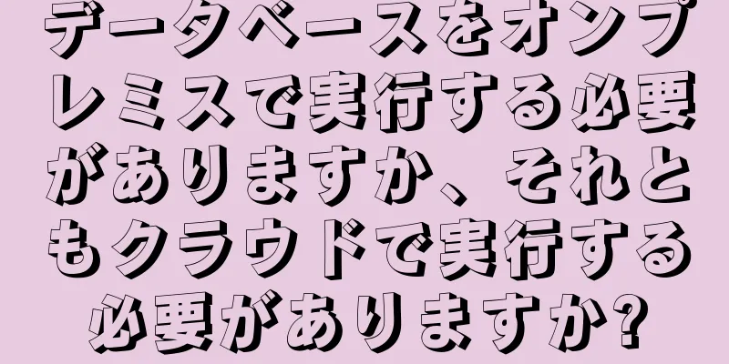 データベースをオンプレミスで実行する必要がありますか、それともクラウドで実行する必要がありますか?