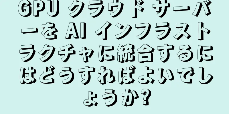 GPU クラウド サーバーを AI インフラストラクチャに統合するにはどうすればよいでしょうか?
