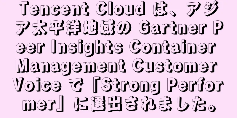 Tencent Cloud は、アジア太平洋地域の Gartner Peer Insights Container Management Customer Voice で「Strong Performer」に選出されました。