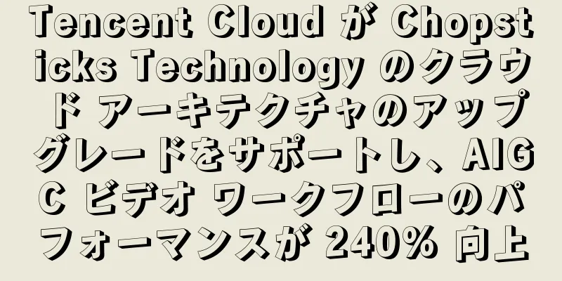 Tencent Cloud が Chopsticks Technology のクラウド アーキテクチャのアップグレードをサポートし、AIGC ビデオ ワークフローのパフォーマンスが 240% 向上