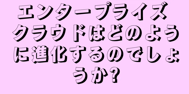 エンタープライズ クラウドはどのように進化するのでしょうか?