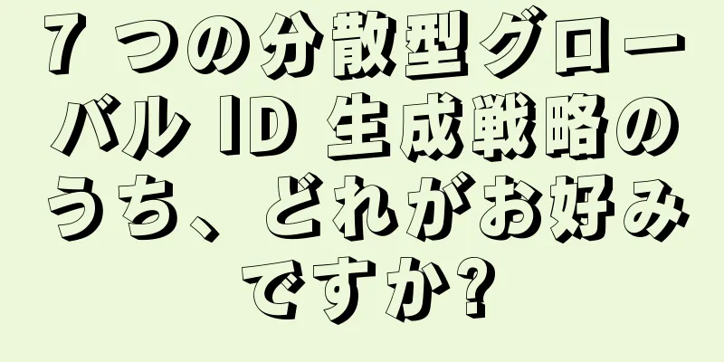 7 つの分散型グローバル ID 生成戦略のうち、どれがお好みですか?