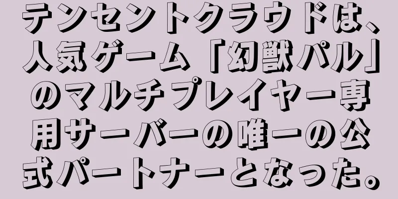 テンセントクラウドは、人気ゲーム「幻獣パル」のマルチプレイヤー専用サーバーの唯一の公式パートナーとなった。