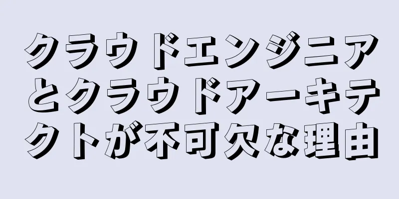クラウドエンジニアとクラウドアーキテクトが不可欠な理由
