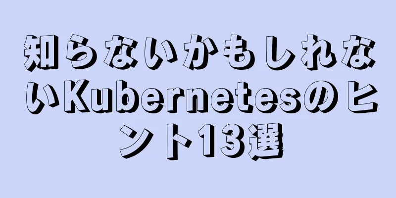 知らないかもしれないKubernetesのヒント13選