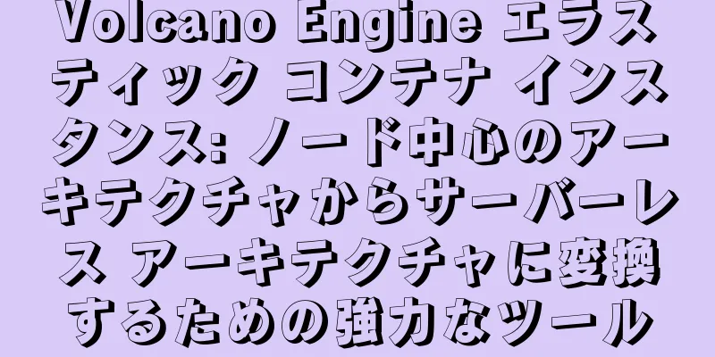 Volcano Engine エラスティック コンテナ インスタンス: ノード中心のアーキテクチャからサーバーレス アーキテクチャに変換するための強力なツール