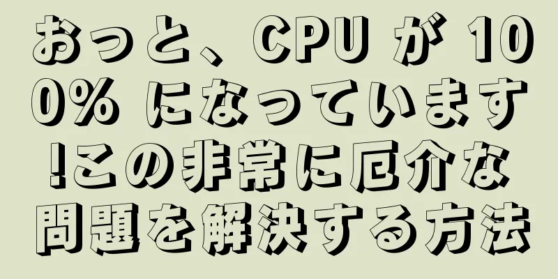 おっと、CPU が 100% になっています!この非常に厄介な問題を解決する方法