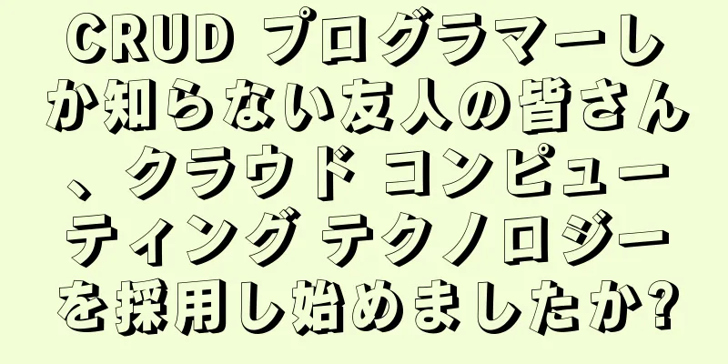 CRUD プログラマーしか知らない友人の皆さん、クラウド コンピューティング テクノロジーを採用し始めましたか?