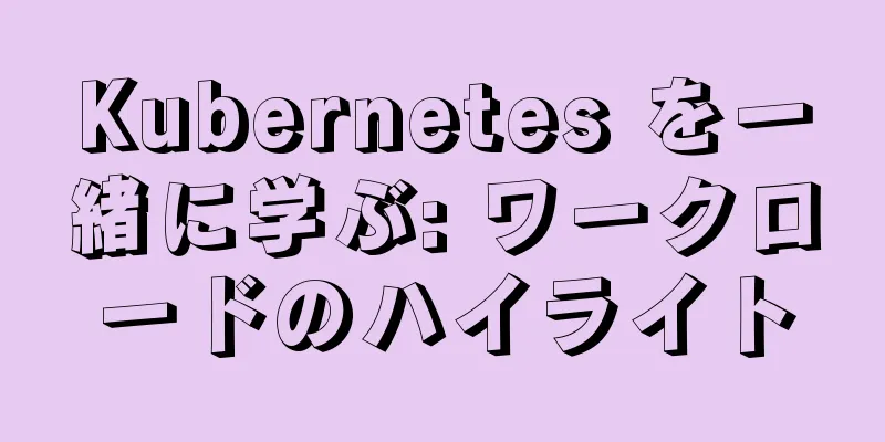 Kubernetes を一緒に学ぶ: ワークロードのハイライト