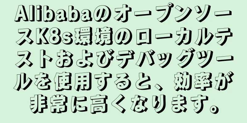 AlibabaのオープンソースK8s環境のローカルテストおよびデバッグツールを使用すると、効率が非常に高くなります。