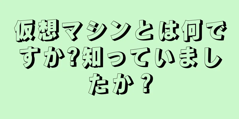 仮想マシンとは何ですか?知っていましたか？