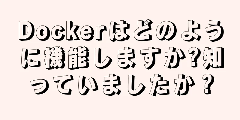 Dockerはどのように機能しますか?知っていましたか？