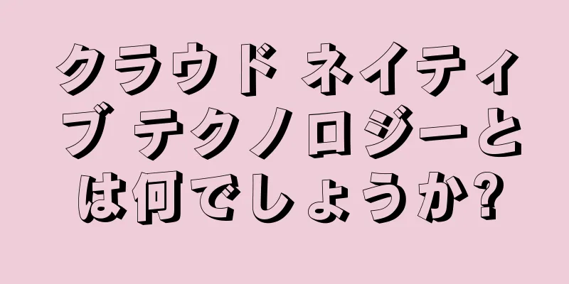 クラウド ネイティブ テクノロジーとは何でしょうか?