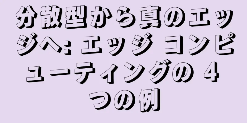 分散型から真のエッジへ: エッジ コンピューティングの 4 つの例
