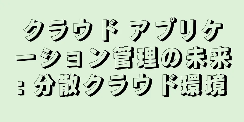 クラウド アプリケーション管理の未来: 分散クラウド環境